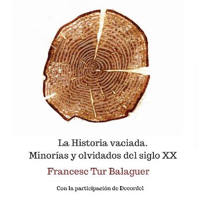 La historia vaciada, minorías y olvidados del siglo XX de Francesc Tur Balaguer, Ed,. Decordel