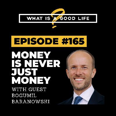 Money Is Never Just Money with Bogumil Baranowski: What is a Good Life?