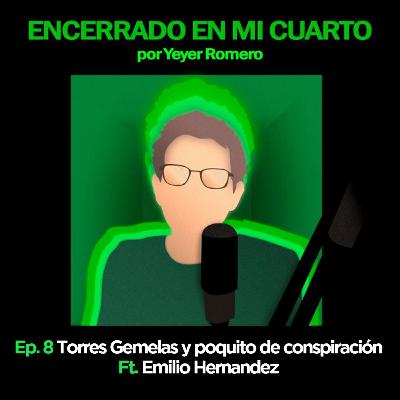 Ep. 8 | Torres Gemelas y poquito de conspiración Ft. Emilio Hernández