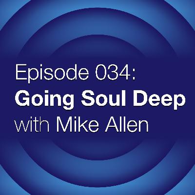 Episode 034: Going Soul Deep with Mike Allen