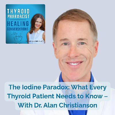 63: The Iodine Paradox: What Every Thyroid Patient Needs to Know – With Dr. Alan Christianson