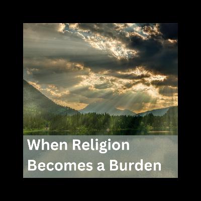 When Religion Becomes a Burden