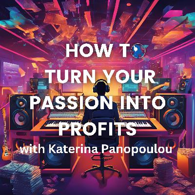 How to Turn Your Passion into Profits (with Katerina Panopoulou)