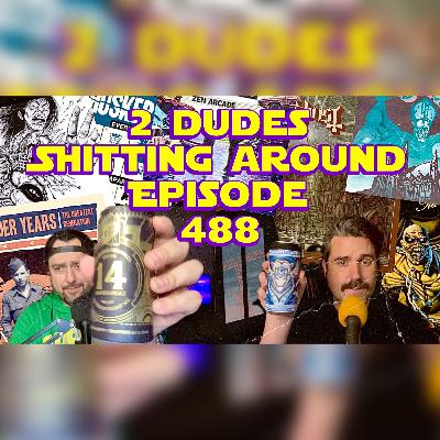 2 Dudes Sh*tting Around: Episode 488 2 Dudes Sh*tting Around: Episode 488