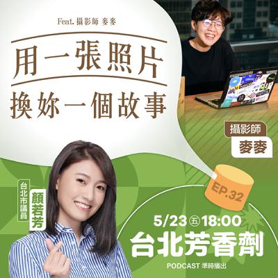 EP.32 ✦ 用一張照片，換一個故事 —— 攝影師 麥麥