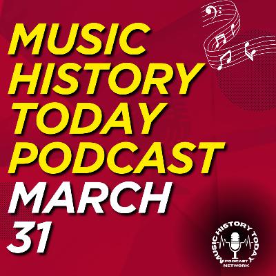 What Happened March 31 In Music History Music History Today Podcast March 31