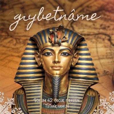 Bölüm 42: Çocuk Firavun Tutankhamun