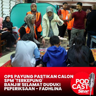 Ops Payung pastikan calon SPM 'terkepung' banjir selamat duduki peperiksaan - Fadhlina