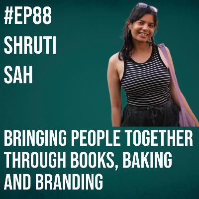 #88 - Shruti Sah on on Bringing People Together through Books, Baking and Branding
