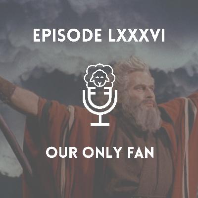 Episode LXXXVI - Our Only Fan Episode LXXXVI - Our Only Fan