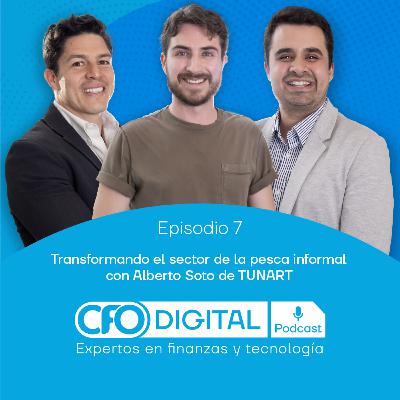 Transformando el sector de la pesca informal con Alberto Soto de TUNART - CFO Digital Podcast EP.07