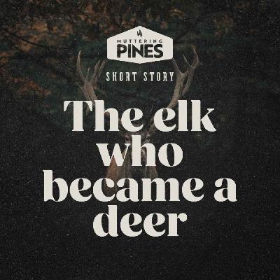 A Short Story: The Elk who became a deer