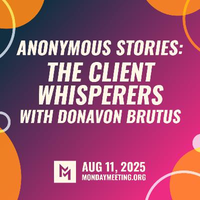 Anonymous Stories: The Client Whisperers with Donavon Brutus | Aug 11, 2025