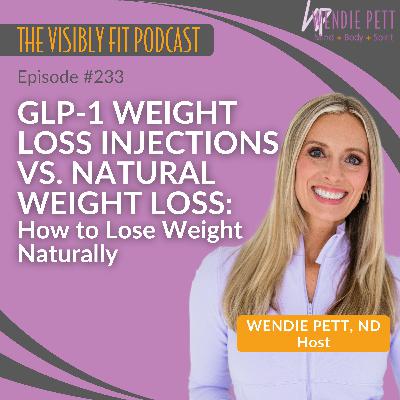 Episode 233: GLP-1 Weight Loss Injections vs Natural Weight Loss: How to Lose Weight Naturally