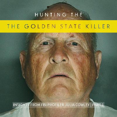 Hunting the Golden State Killer: Insights from FBI Profiler Julia Cowley - Part 1 Hunting the Golden State Killer: Insights from FBI Profiler Julia Cowley - Part 1