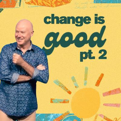 Change is Good Pt. 2 | Chris Mulhare