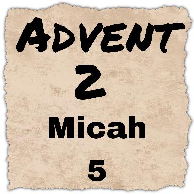Episode 28: Advent 2 Micah 5