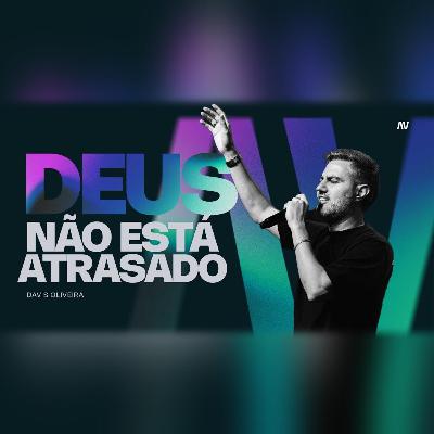DEUS NÃO ESTÁ ATRASADO I Pastor Davis Oliveira