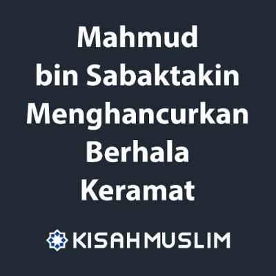 Kisah Muslim: Mahmud bin Sabaktakin Menghancurkan Berhala Keramat
