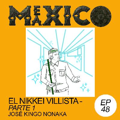 EP48: El nikkei villista parte 1 - José Kingo Nonaka (con César)
