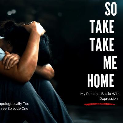 So Take Take Me Home : My Battle With Depression