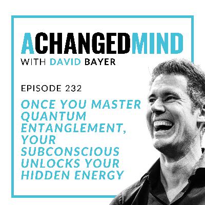 232 Once You Master Quantum Entanglement, Your Subconscious UNLOCKS Your HIDDEN ENERGY