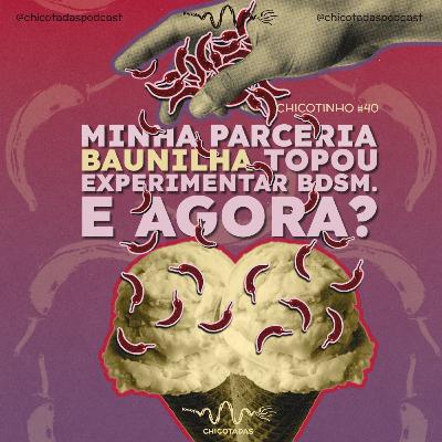 Minha parceria baunilha topou experimentar BDSM. E agora? (Como introduzir fetiches e práticas BDSM no seu relacionamento) — Chicotinho #40