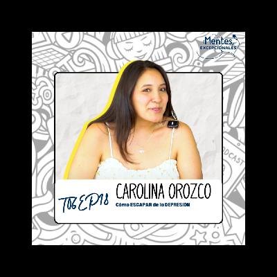 T06EP18. Cómo ESCAPAR de la DEPRESIÓN | Carolina Orozco en Mentes Excepcionales, el podcast