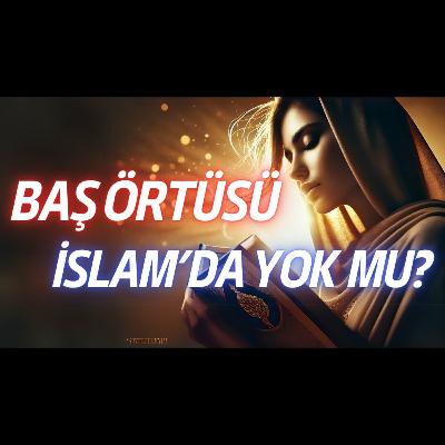BAŞÖRTÜSÜ GERÇEKTEN DE İSLAM'DA VAR MIYDI? | Baş Örtüsünün Kökeni
