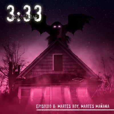 3:33 Psicofonias / Episodio 8 “Martes hoy martes mañana”