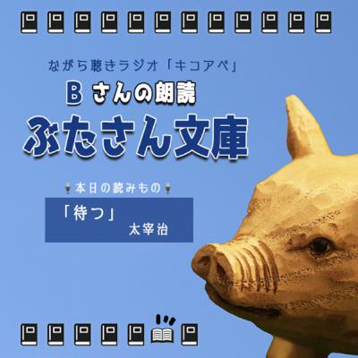 Bさんの「ぶたさん文庫」"待つ"太宰治 #179 Bさんの「ぶたさん文庫」"待つ"太宰治 #179