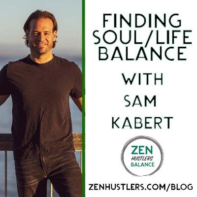 Soul Life Balance with Sam Kabert • Zen Hustlers Balance S1 Soul Life Balance with Sam Kabert • Zen Hustlers Balance S1