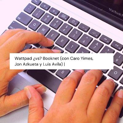 Wattpad ¿vs? Booknet (con Caro Yimes y Jon Azkueta)