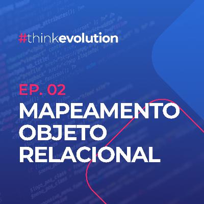 THINK EVOLUTION #02 Mapeamento Objeto Relacional