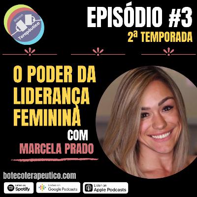 S02E03 - BOTECO TERAPÊUTICO: O PODER DA LIDERANÇA FEMININA - CONVIDADA MARCELA PRADO S02E03 - BOTECO TERAPÊUTICO: O PODER DA LIDERANÇA FEMININA - CONVIDADA MARCELA PRADO
