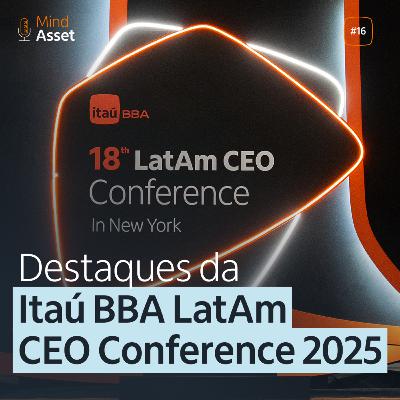 5T #16 - Destaques da Itaú BBA LatAm CEO Conference 2025