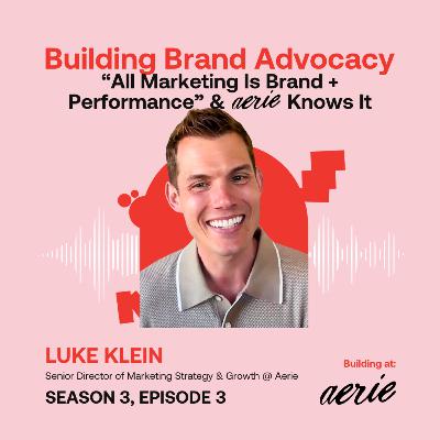 “All Marketing Is Brand + Performance” & Aerie Knows It ft. Luke Klein