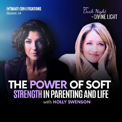 The Power of Soft Strength in Parenting and Life With Holly Swenson The Power of Soft Strength in Parenting and Life With Holly Swenson