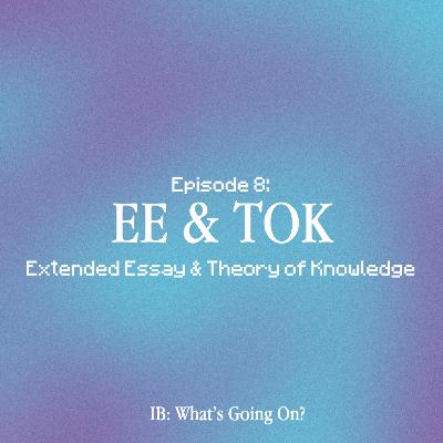 Episode 8: Extended Essasy (EE) and Theory of Knowledge (TOK)
