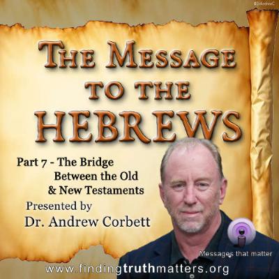 Hebrews Its Message, Part 7 - The Bridge Between the Old and New Testaments
