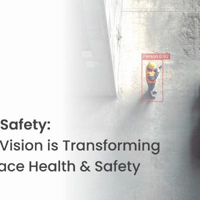 Seeing Safety: How AI Vision is Transforming Workplace Health & Safety
