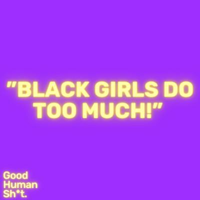 "Black Girls do too much!"