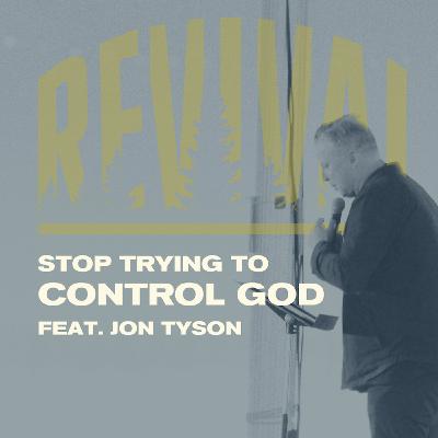 Stop Trying to Control God | Revival Featuring Jon Tyson