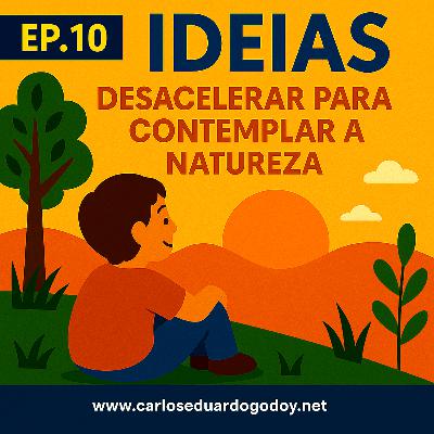 IDEIAS EP.10 - Desacelerar para contemplar a natureza IDEIAS EP.10 - Desacelerar para contemplar a natureza
