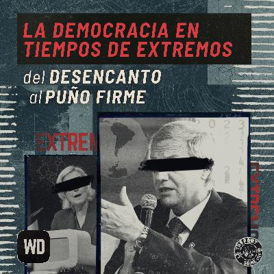 La democracia en tiempos de extremos: Del desencanto al puño firme