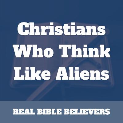 Christians Who Think Like Aliens