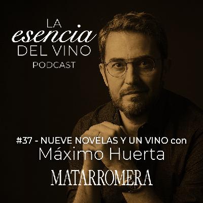 37: Máximo Huerta - Nueve novelas y un vino - La Esencia del Vino, el Podcast de Matarroemra