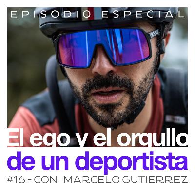 Ep 16 - El ego y el orgullo de un deportista - Marcelo Gutierrez Ep 16 - El ego y el orgullo de un deportista - Marcelo Gutierrez