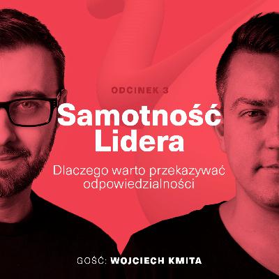 Samotność Lidera | Dlaczego warto przekazywać odpowiedzialności (gość Wojciech Kmita)