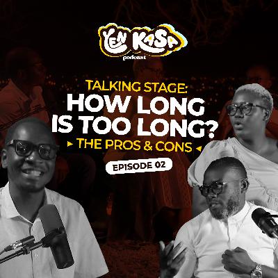 Talking Stage: How Long Is Too Long? | The Pros & Cons | Yen Kasa Podcast Episode 2.